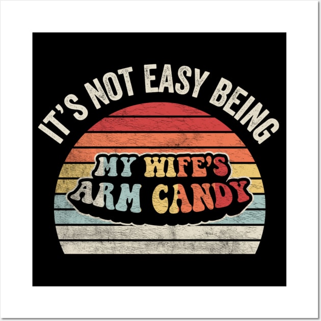 It's Not Easy Being My Wife's Arm Candy Funny Husband Dad Jokes Gift For Dad Birthday Father's Day Wall Art by SomeRays